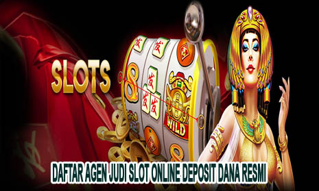 Daftar Agen Judi Slot Online Deposit Dana Resmi